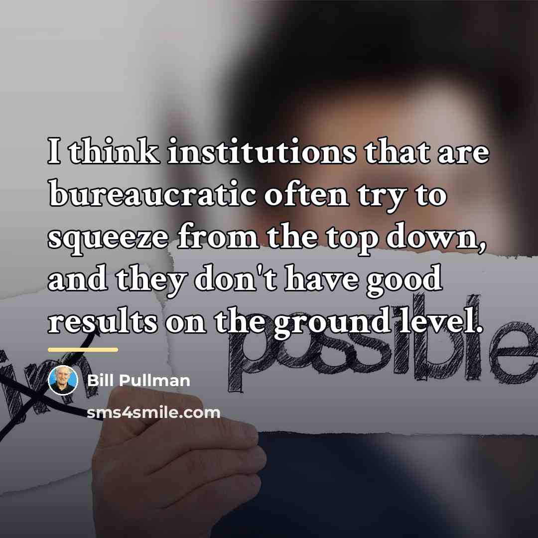 “I think institutions that are bureaucratic often try to squeeze…” quote by Bill Pullman