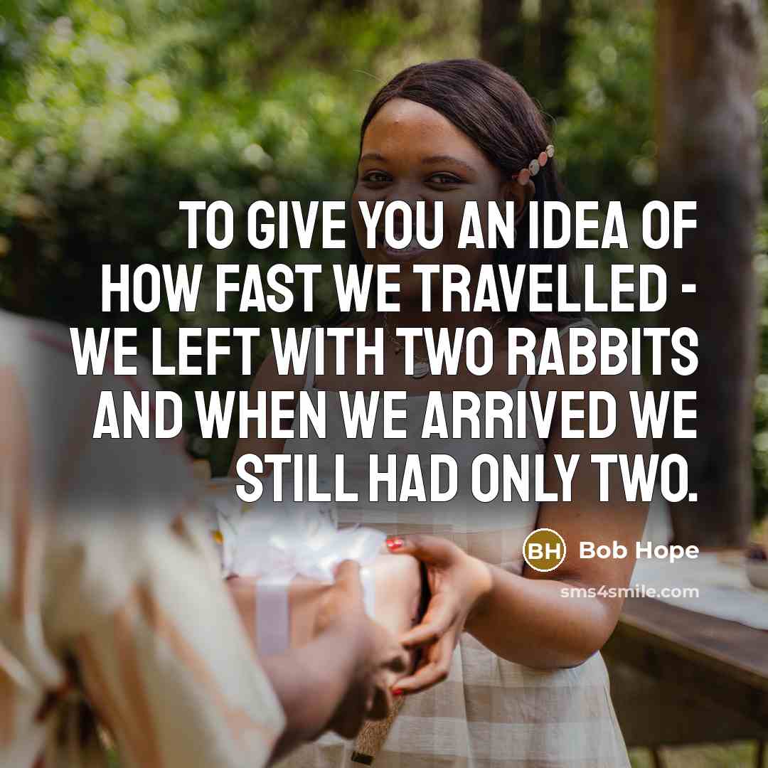 “To give you an idea of how fast we travelled…” quote by Bob Hope