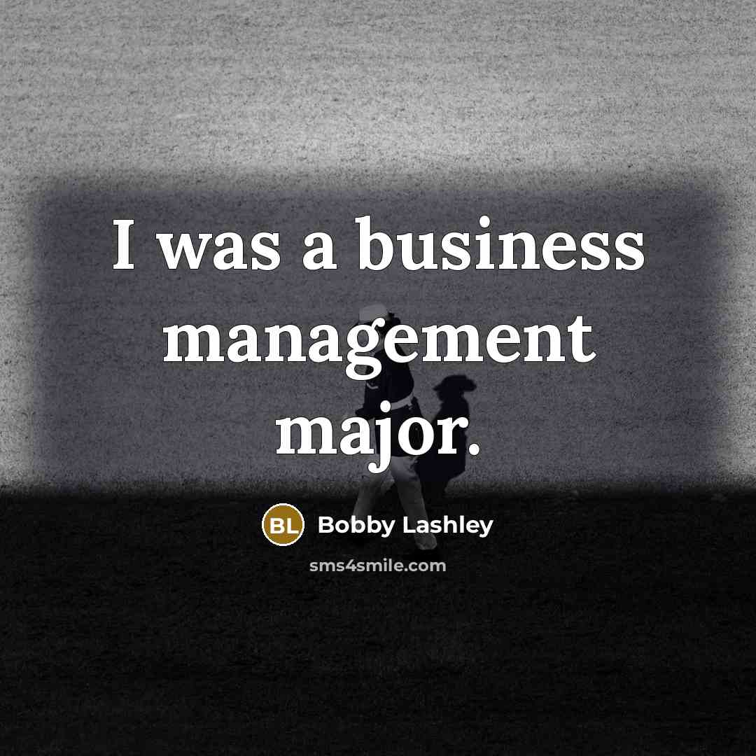 “I was a business management major.…” quote by Bobby Lashley