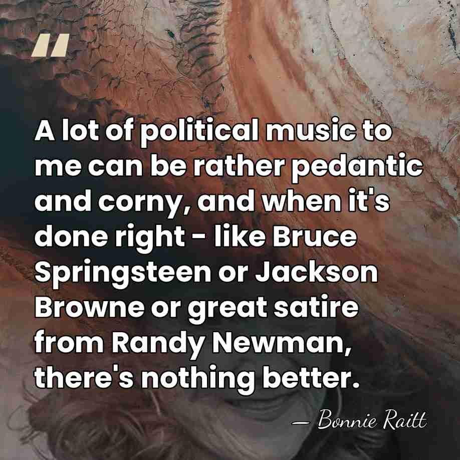 A lot of political music to me can be rather pedantic and&hellip; - Bonnie Raitt