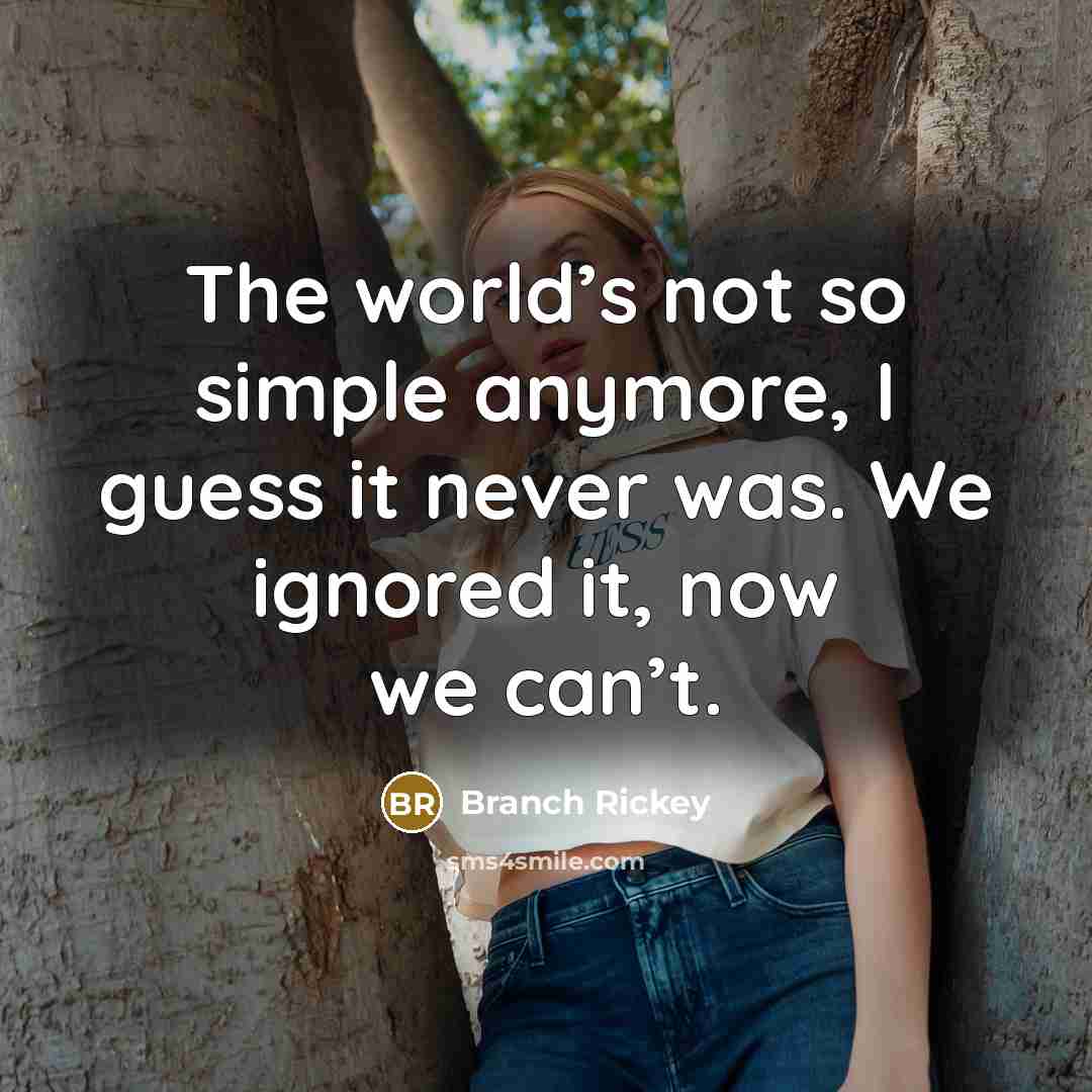 “The world’s not so simple anymore, I guess it never…” quote by Branch Rickey