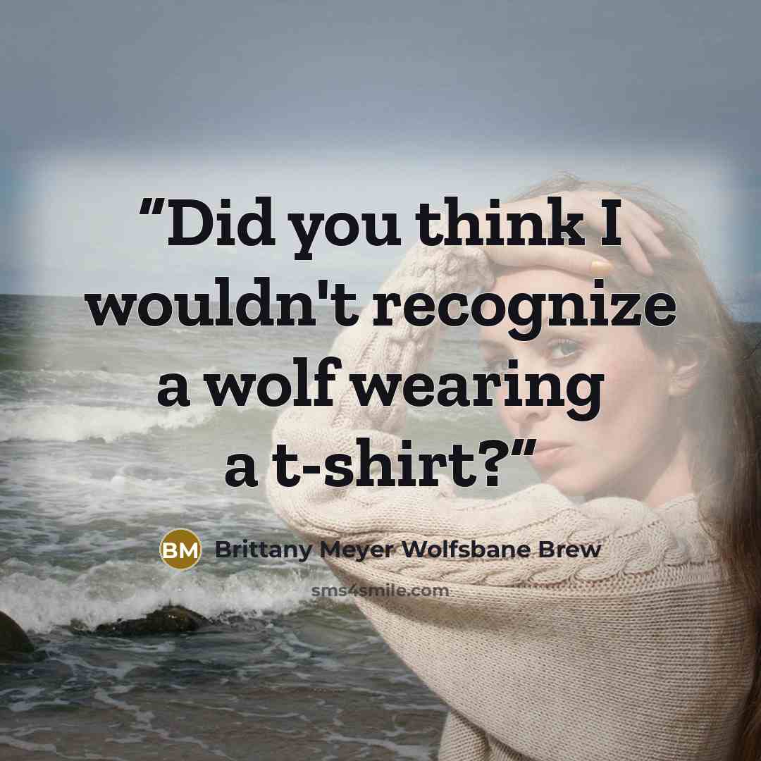 “Did you think I wouldn't recognize a wolf wearing a t-shirt?” quote by Brittany Meyer Wolfsbane Brew