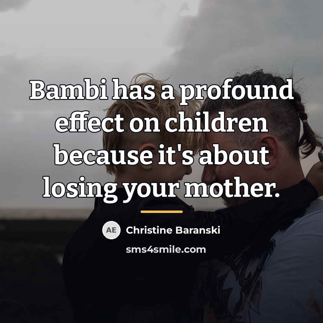 “Bambi has a profound effect on children because it's about…” quote by Christine Baranski