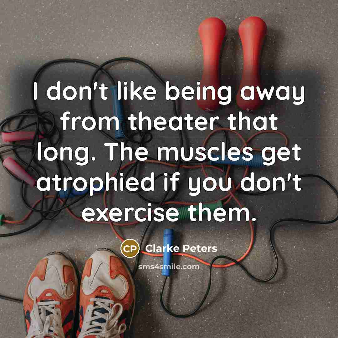 “I don't like being away from theater that long. The…” quote by Clarke Peters