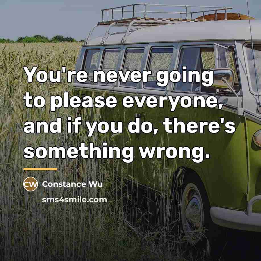 “You're never going to please everyone, and if you do,…” quote by Constance Wu