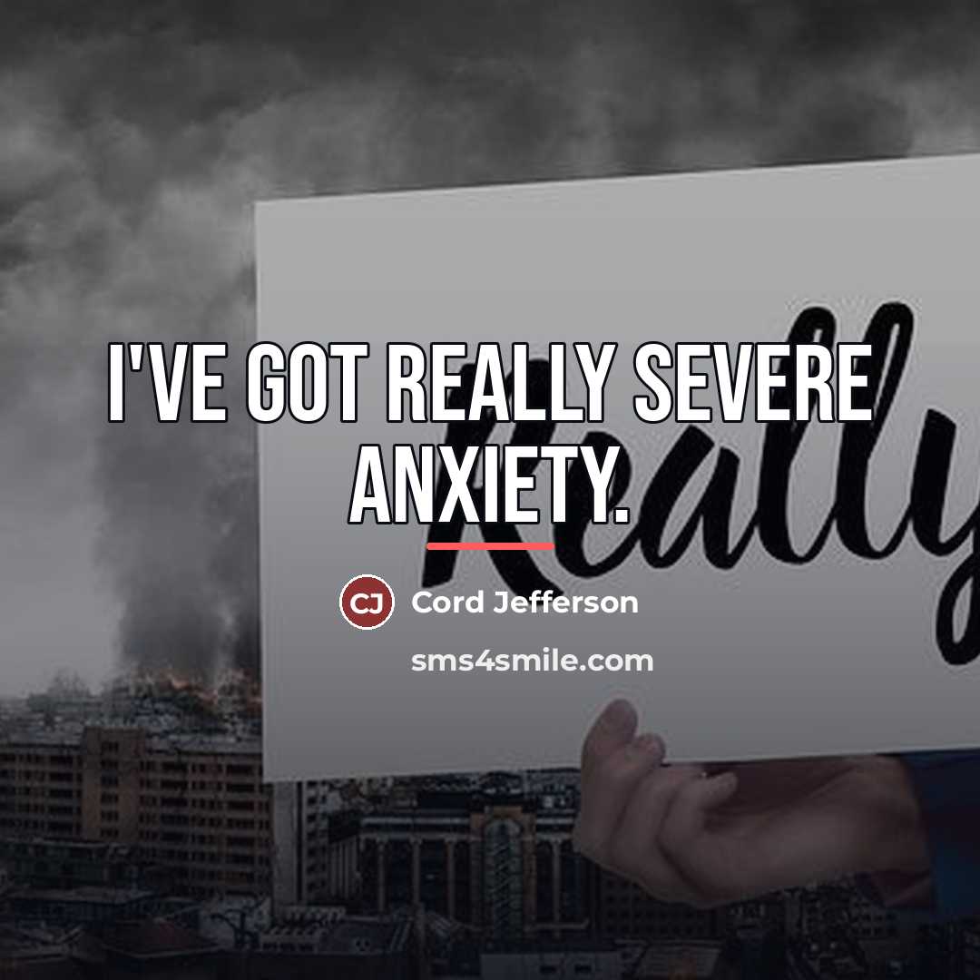“I've got really severe anxiety.…” quote by Cord Jefferson