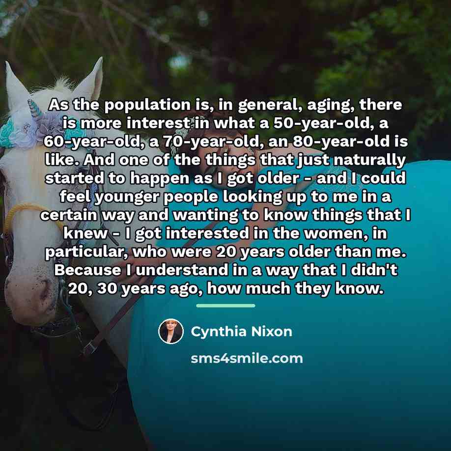 “As the population is, in general, aging, there is more…” quote by Cynthia Nixon