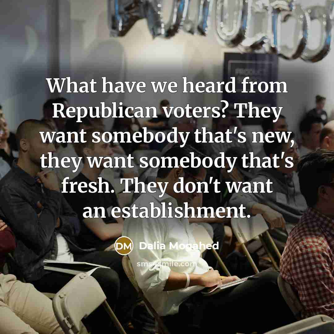 “What have we heard from Republican voters? They want somebody…” quote by Dalia Mogahed