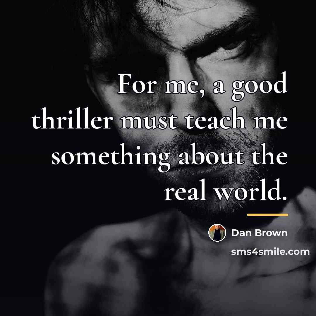 “For me, a good thriller must teach me something about…” quote by Dan Brown