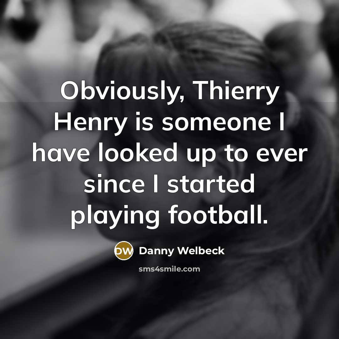 “Obviously, Thierry Henry is someone I have looked up to…” quote by Danny Welbeck