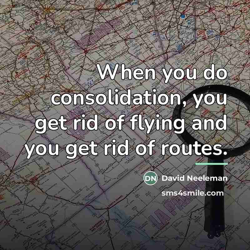 “When you do consolidation, you get rid of flying and…” quote by David Neeleman