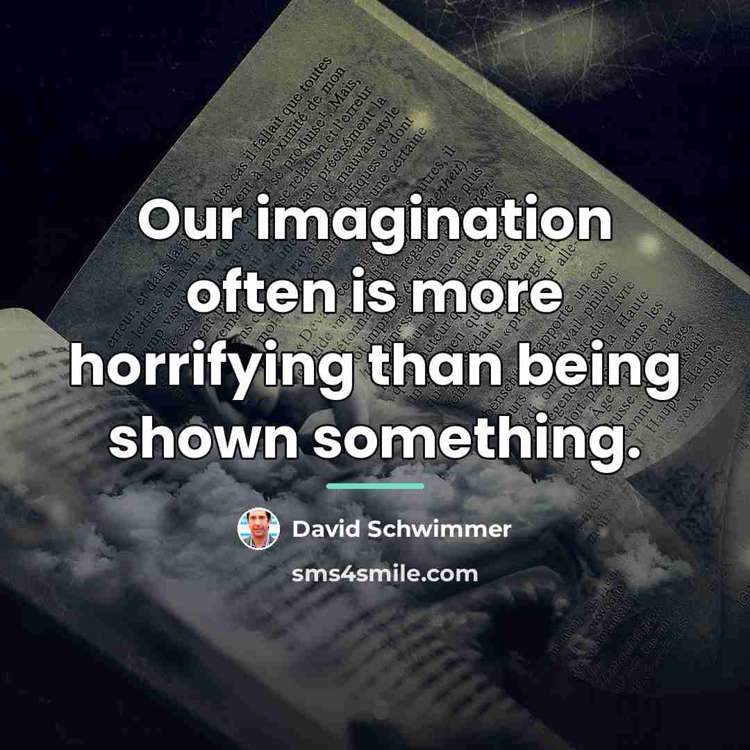 “Our imagination often is more horrifying than being shown something.…” quote by David Schwimmer