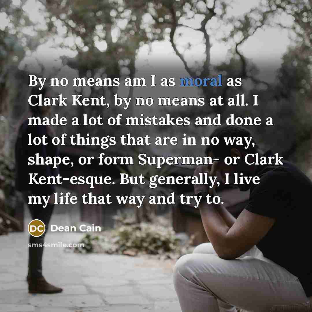 “By no means am I as moral as Clark Kent,…” quote by Dean Cain