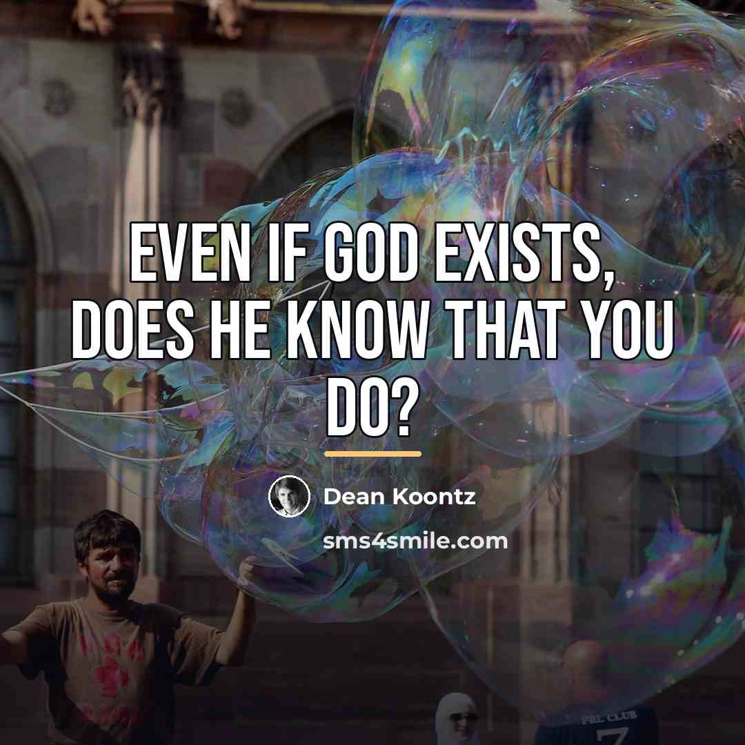 “Even if God exists, does He know that you do?…” quote by Dean Koontz