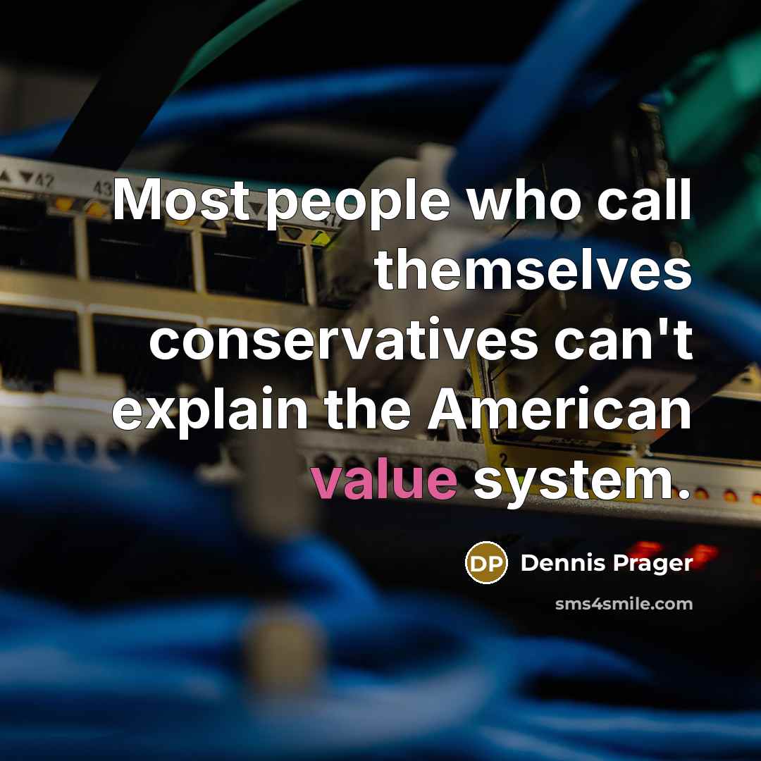 “Most people who call themselves conservatives can't explain the American…” quote by Dennis Prager