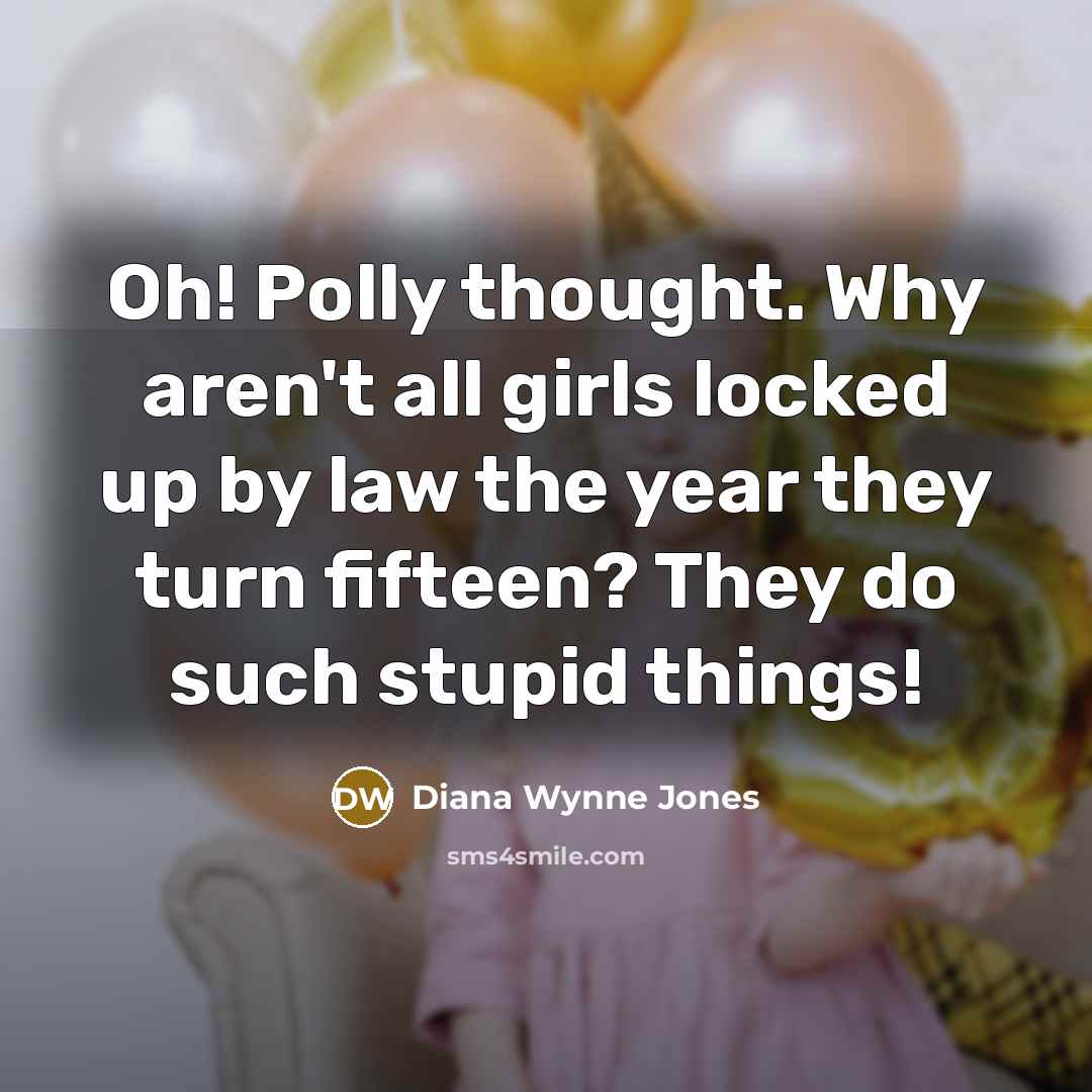 “Oh! Polly thought. Why aren't all girls locked up by…” quote by Diana Wynne Jones