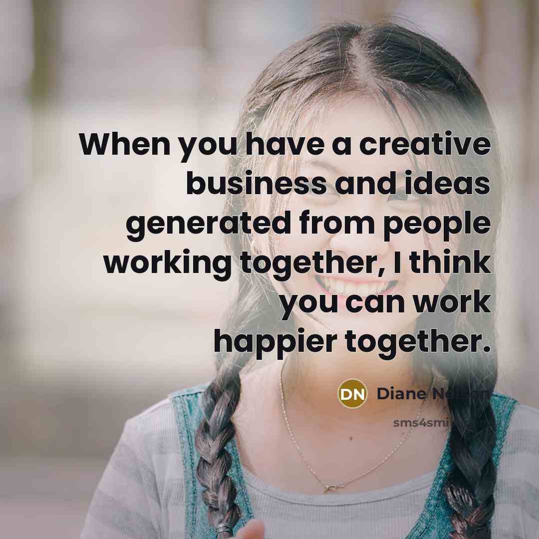 “When you have a creative business and ideas generated from…” quote by Diane Nelson