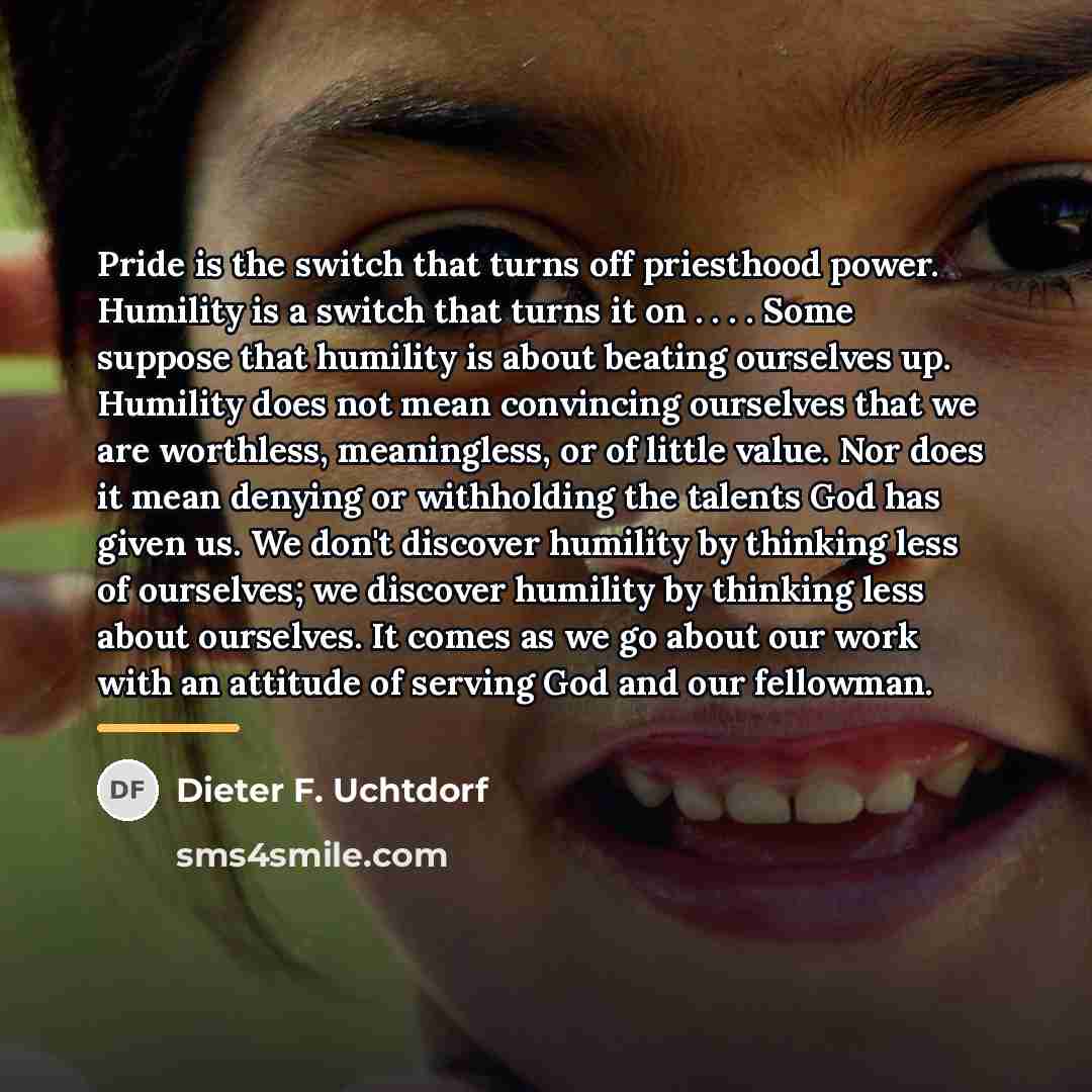 “Pride is the switch that turns off priesthood power. Humility…” quote by Dieter F. Uchtdorf
