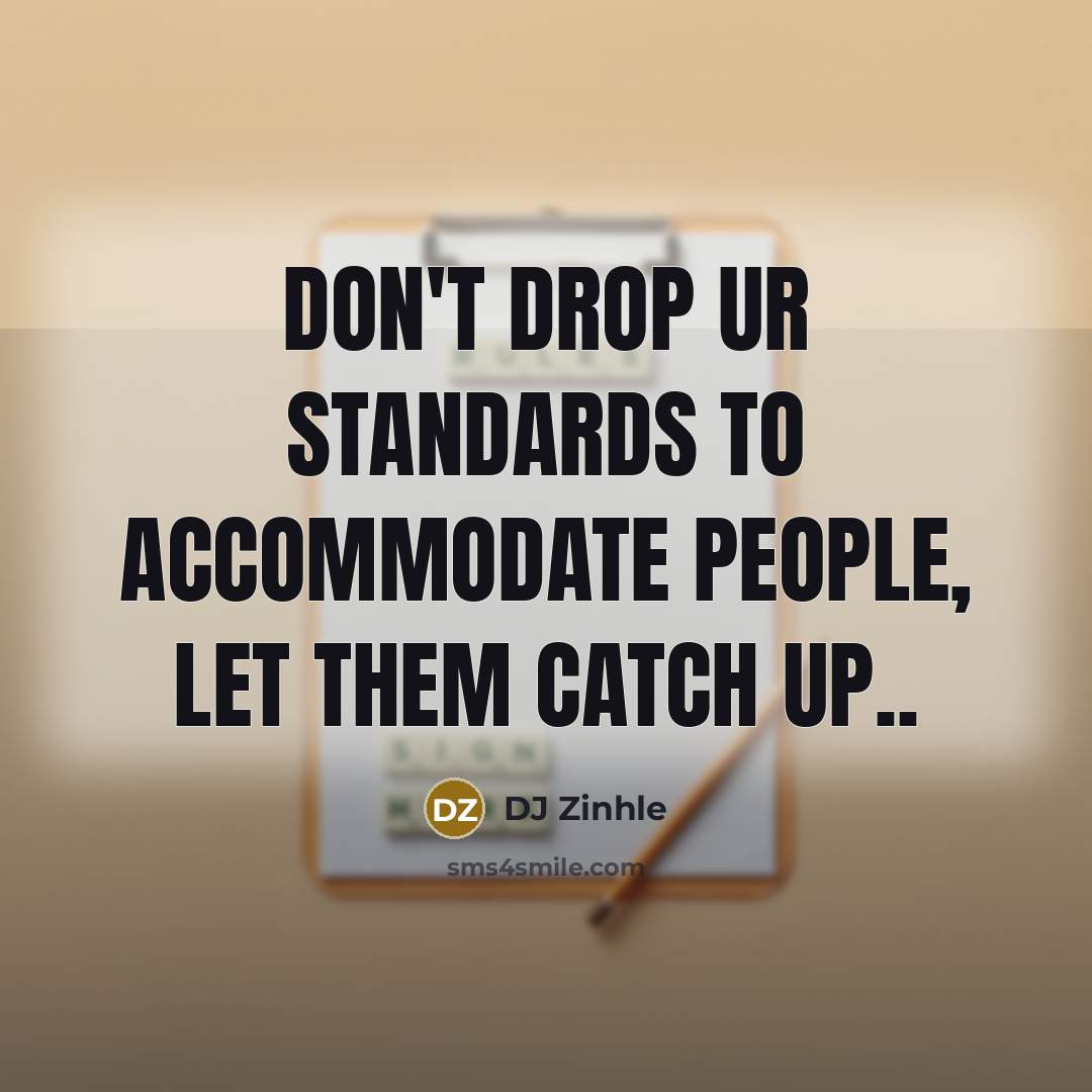 “Don't drop ur standards to accommodate people, let them catch up..” quote by DJ Zinhle