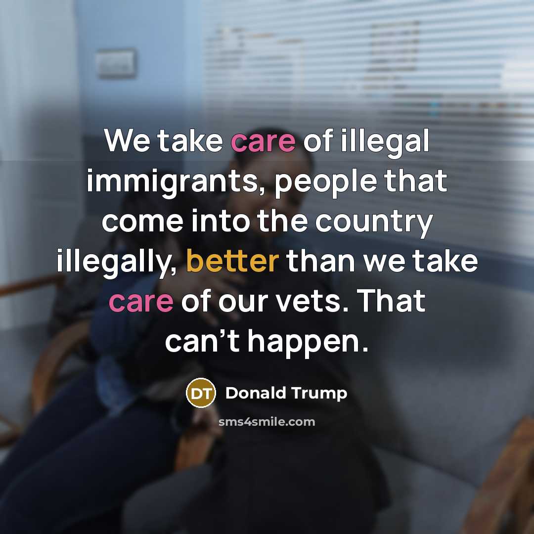 “We take care of illegal immigrants, people that come into…” quote by Donald Trump