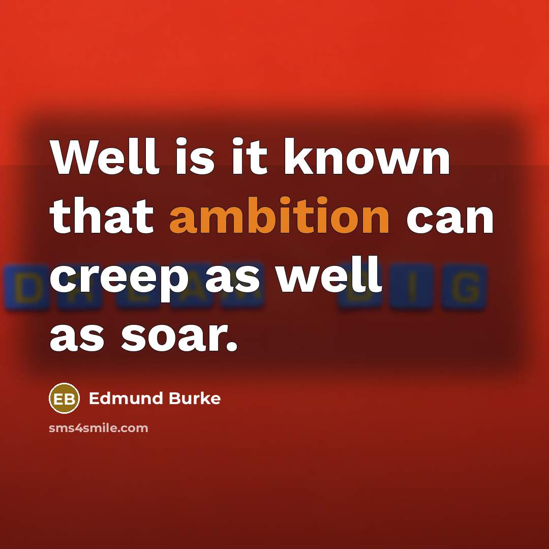 “Well is it known that ambition can creep as well…” quote by Edmund Burke