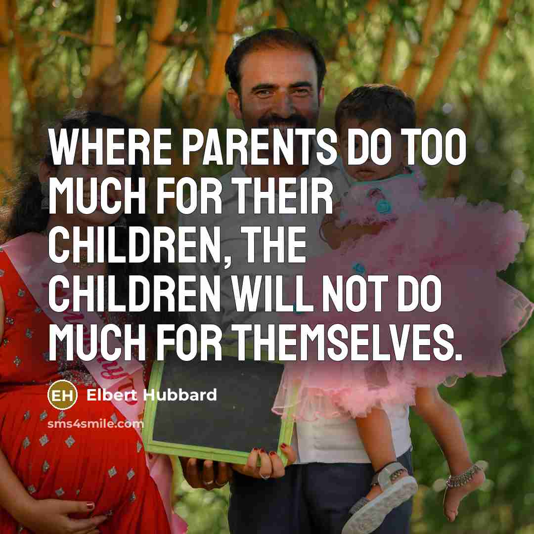 “Where parents do too much for their children, the children…” quote by Elbert Hubbard
