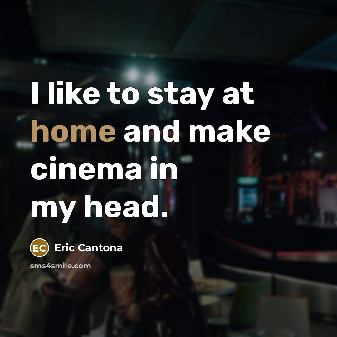 “I like to stay at home and make cinema in…” quote by Eric Cantona