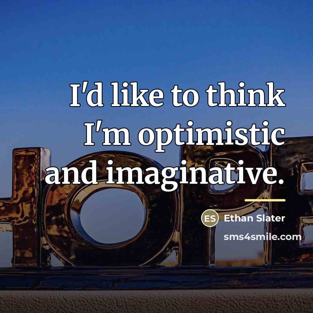 “I'd like to think I'm optimistic and imaginative.…” quote by Ethan Slater