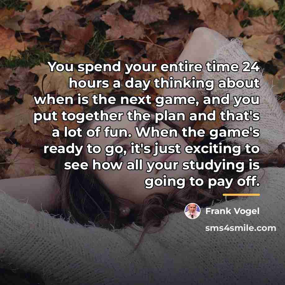 “You spend your entire time 24 hours a day thinking…” quote by Frank Vogel