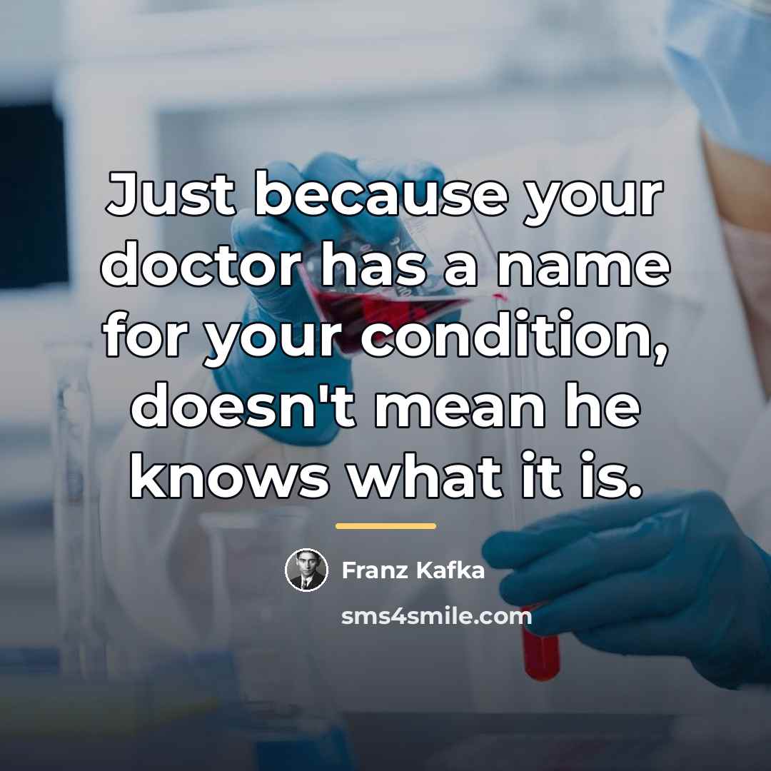 “Just because your doctor has a name for your condition,…” quote by Franz Kafka