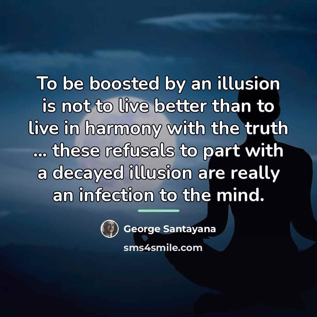“To be boosted by an illusion is not to live…” quote by George Santayana