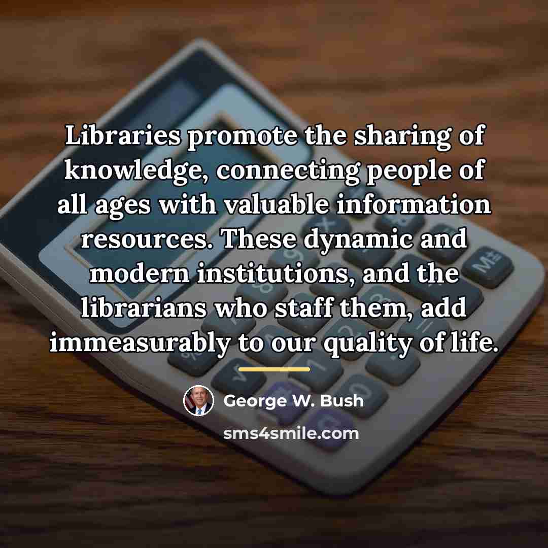 “Libraries promote the sharing of knowledge, connecting people of all…” quote by George W. Bush