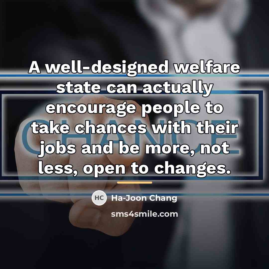 “A well-designed welfare state can actually encourage people to take…” quote by Ha-Joon Chang