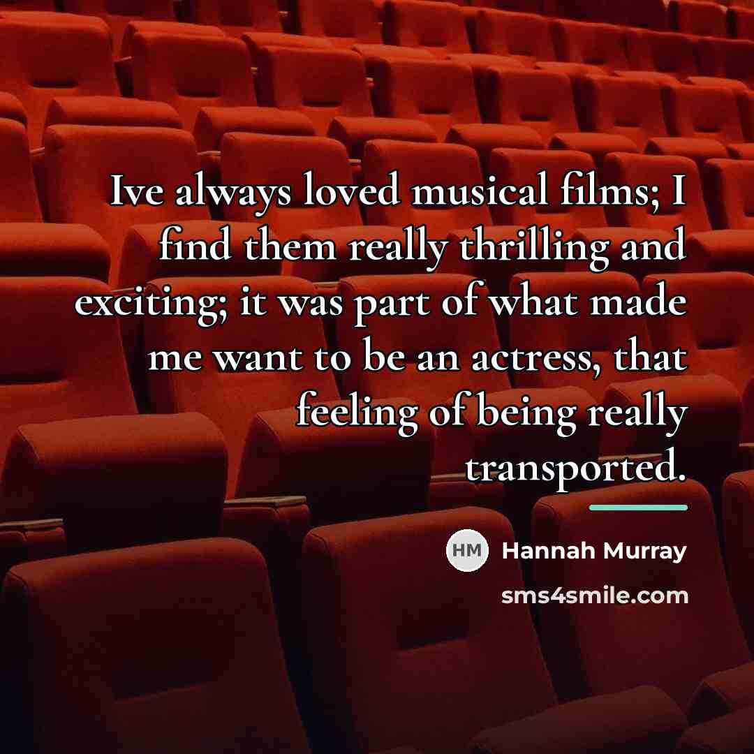 “Ive always loved musical films; I find them really thrilling…” quote by Hannah Murray