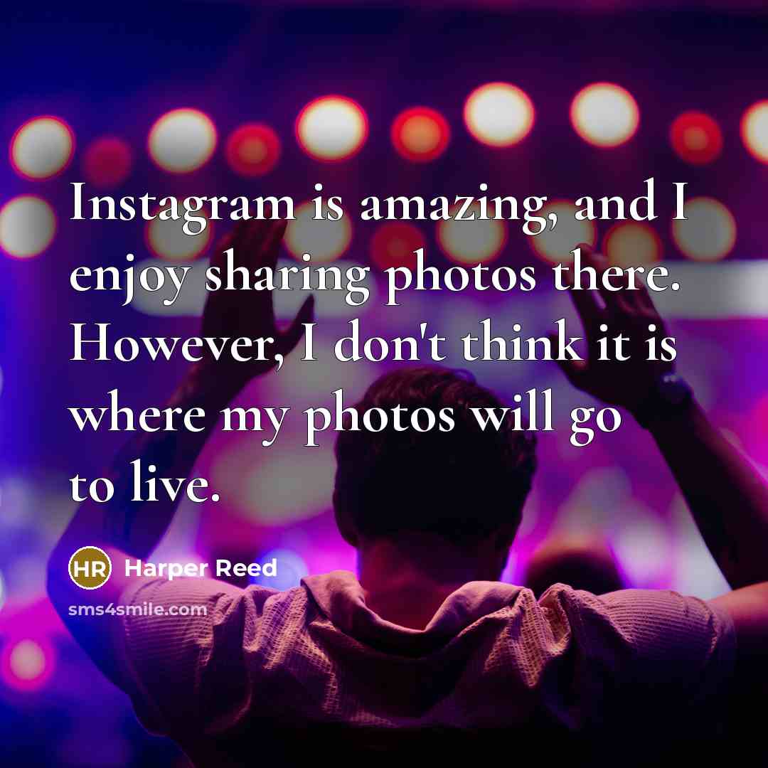 “Instagram is amazing, and I enjoy sharing photos there. However,…” quote by Harper Reed