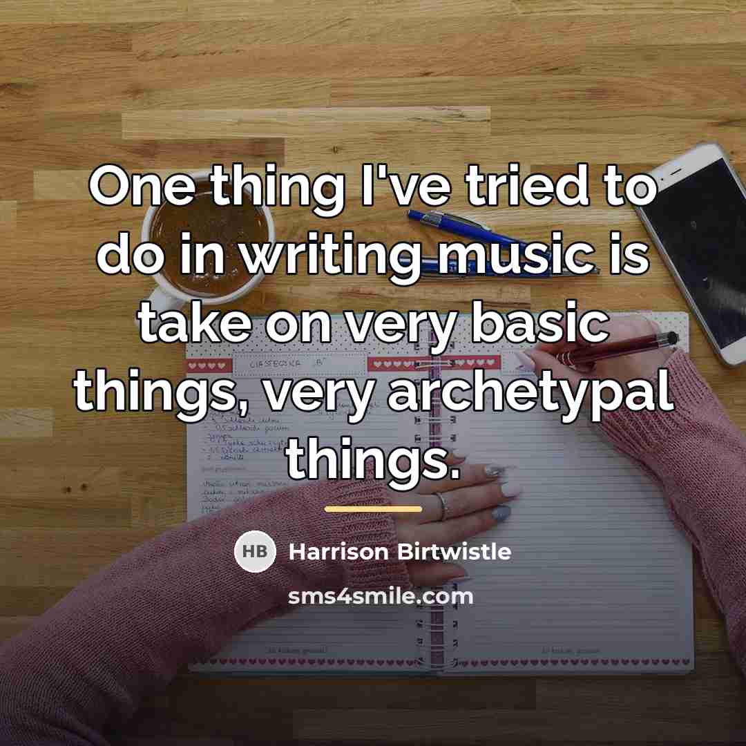 “One thing I've tried to do in writing music is…” quote by Harrison Birtwistle