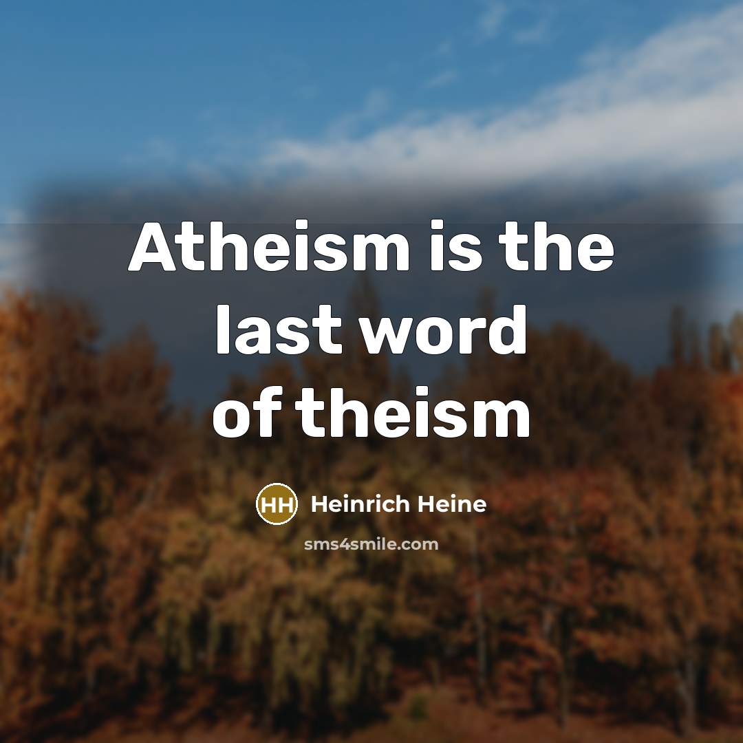“Atheism is the last word of theism…” quote by Heinrich Heine