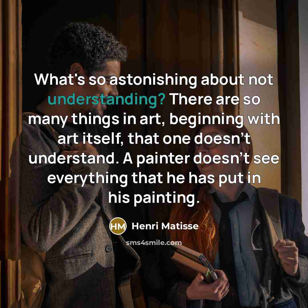 “What's so astonishing about not understanding? There are so many…” quote by Henri Matisse