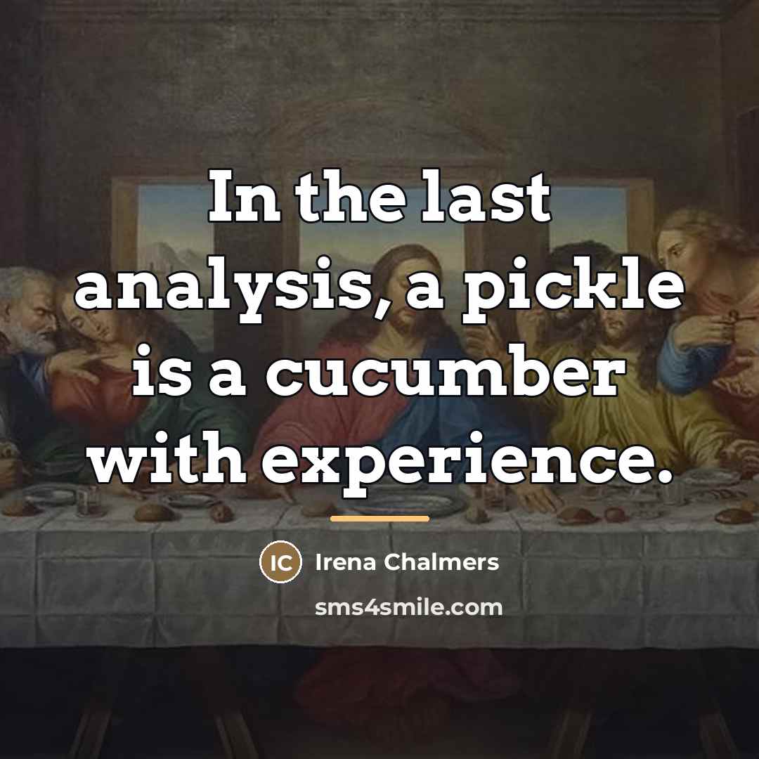 “In the last analysis, a pickle is a cucumber with…” quote by Irena Chalmers
