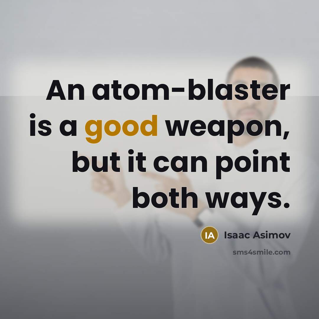 “An atom-blaster is a good weapon, but it can point…” quote by Isaac Asimov