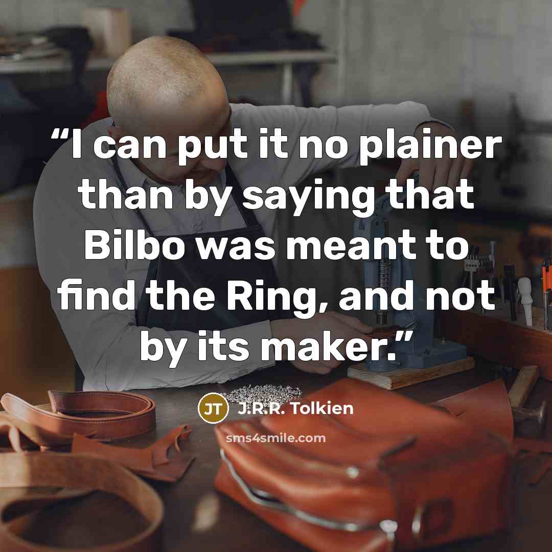 “I can put it no plainer than by saying that Bilbo was meant to find the Ring, and not by its maker.” quote by J.R.R. Tolkien