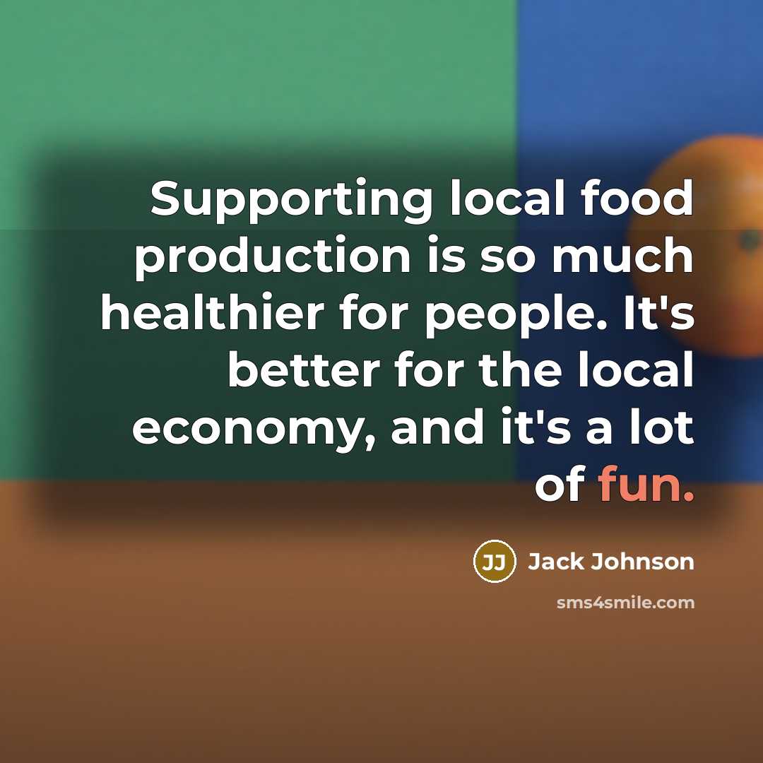 “Supporting local food production is so much healthier for people.…” quote by Jack Johnson