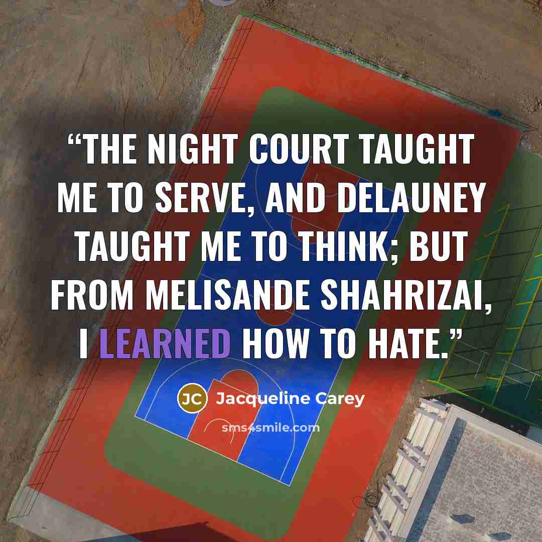 “The night court taught me to serve, and Delauney taught me to think; but from Melisande Shahrizai, I learned how to hate.” quote by Jacqueline Carey