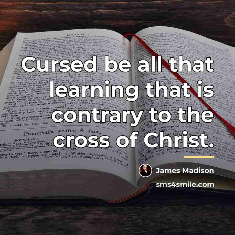 “Cursed be all that learning that is contrary to the…” quote by James Madison