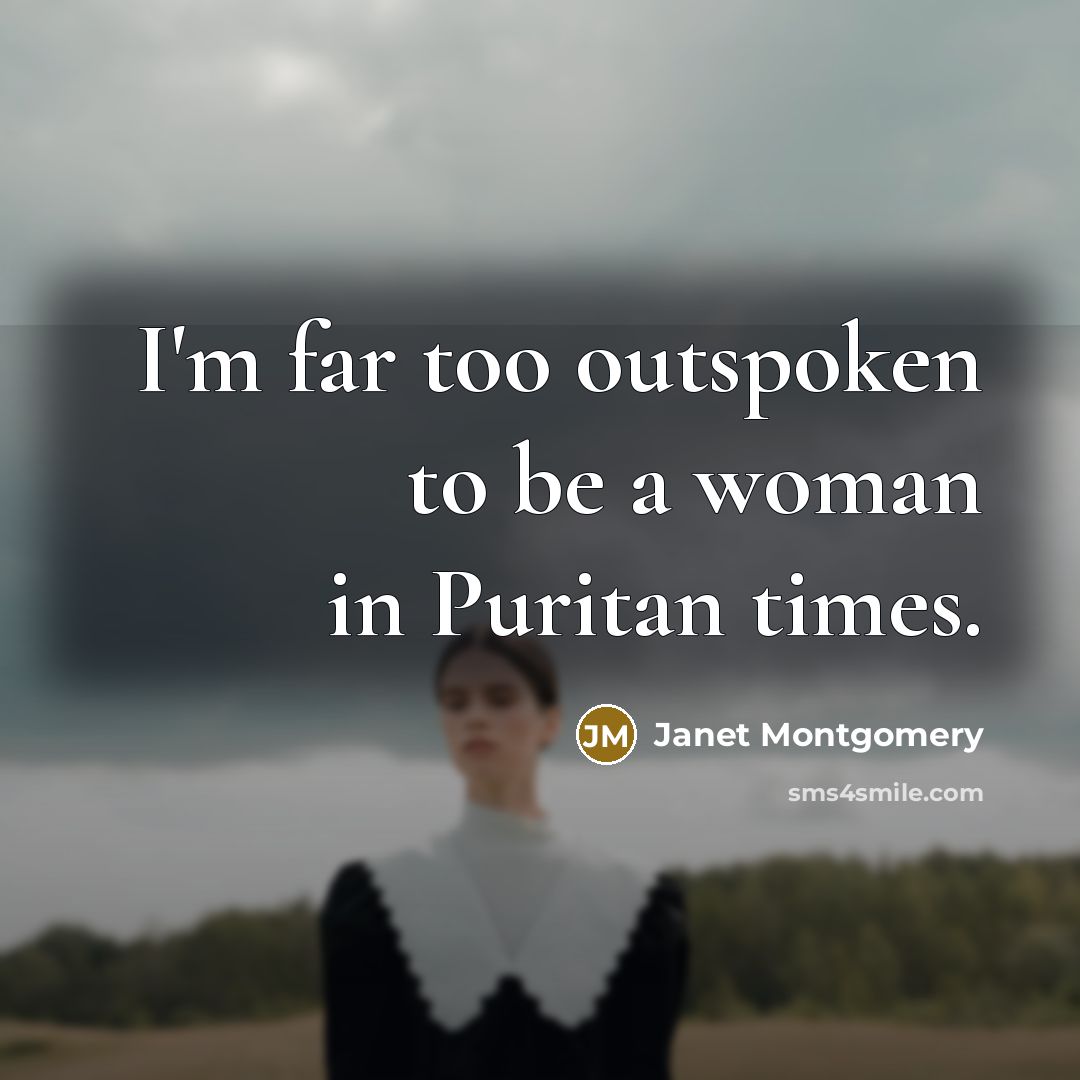 “I'm far too outspoken to be a woman in Puritan…” quote by Janet Montgomery