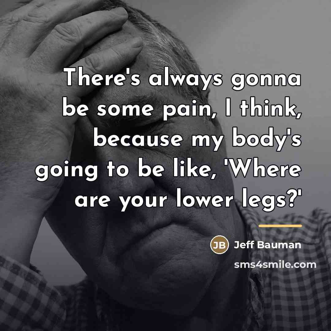 “There's always gonna be some pain, I think, because my…” quote by Jeff Bauman