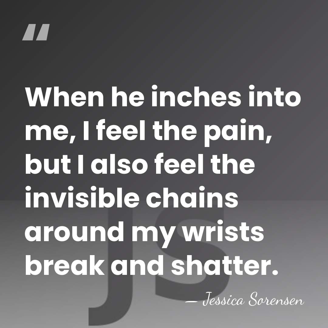 When he inches into me, I feel the pain, but I also&hellip; - Jessica Sorensen