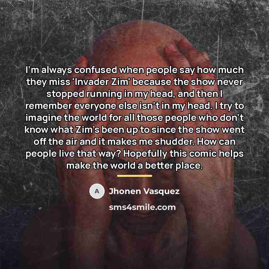 “I'm always confused when people say how much they miss…” quote by Jhonen Vasquez