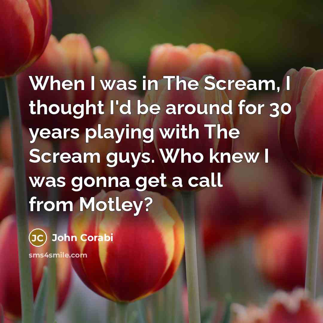 “When I was in The Scream, I thought I'd be…” quote by John Corabi