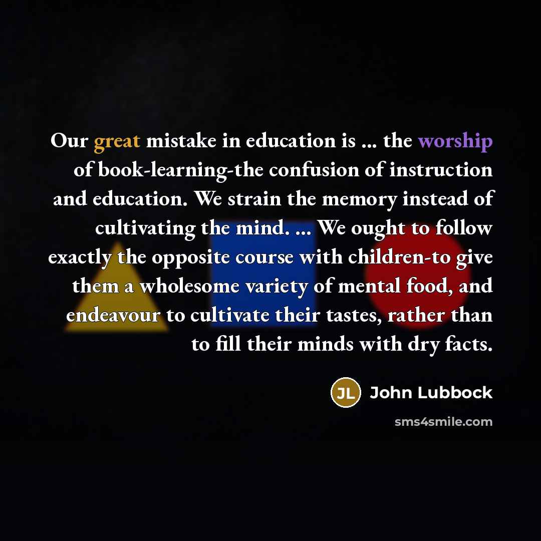 “Our great mistake in education is ... the worship of…” quote by John Lubbock